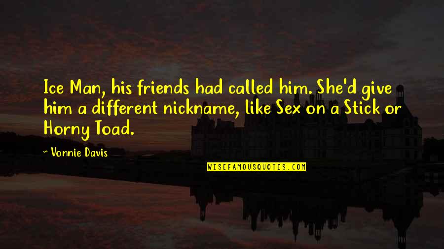 Stick Quotes By Vonnie Davis: Ice Man, his friends had called him. She'd