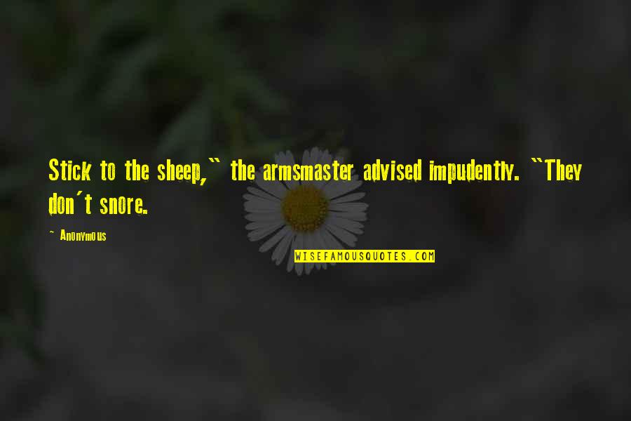 Stick-to-itiveness Quotes By Anonymous: Stick to the sheep," the armsmaster advised impudently.