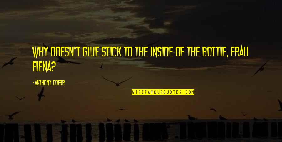 Stick-to-itiveness Quotes By Anthony Doerr: Why doesn't glue stick to the inside of