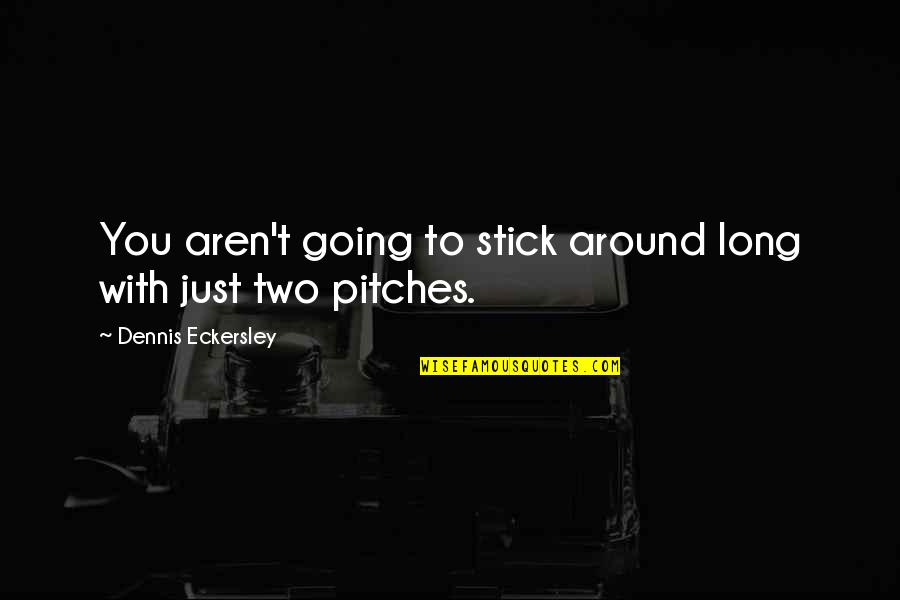 Stick-to-itiveness Quotes By Dennis Eckersley: You aren't going to stick around long with