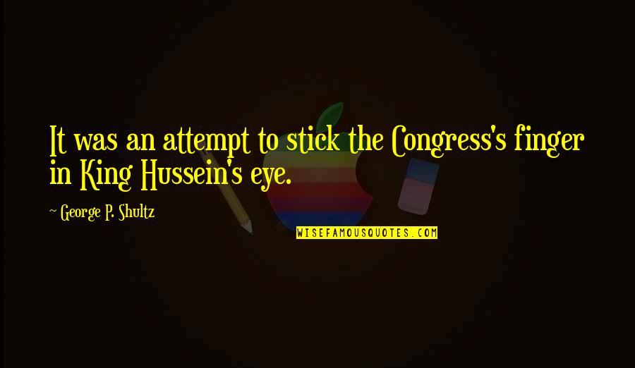 Stick-to-itiveness Quotes By George P. Shultz: It was an attempt to stick the Congress's