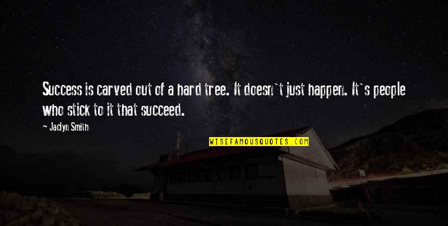 Stick-to-itiveness Quotes By Jaclyn Smith: Success is carved out of a hard tree.