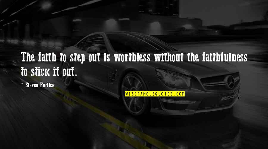 Stick-to-itiveness Quotes By Steven Furtick: The faith to step out is worthless without