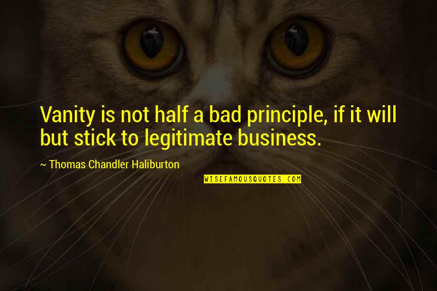 Stick-to-itiveness Quotes By Thomas Chandler Haliburton: Vanity is not half a bad principle, if