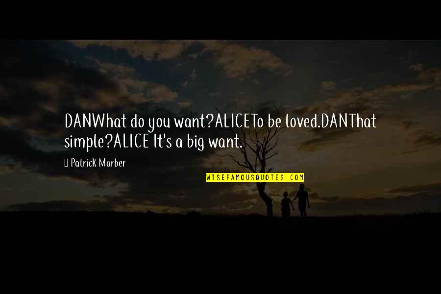 Stick To One Guy Quotes By Patrick Marber: DANWhat do you want?ALICETo be loved.DANThat simple?ALICE It's