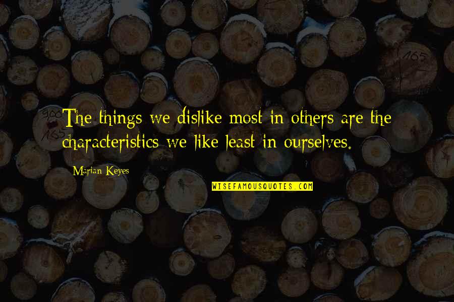 Stick To One Love Quotes By Marian Keyes: The things we dislike most in others are Stick To One Love Quotes By Marian Keyes: The things we dislike most in others are