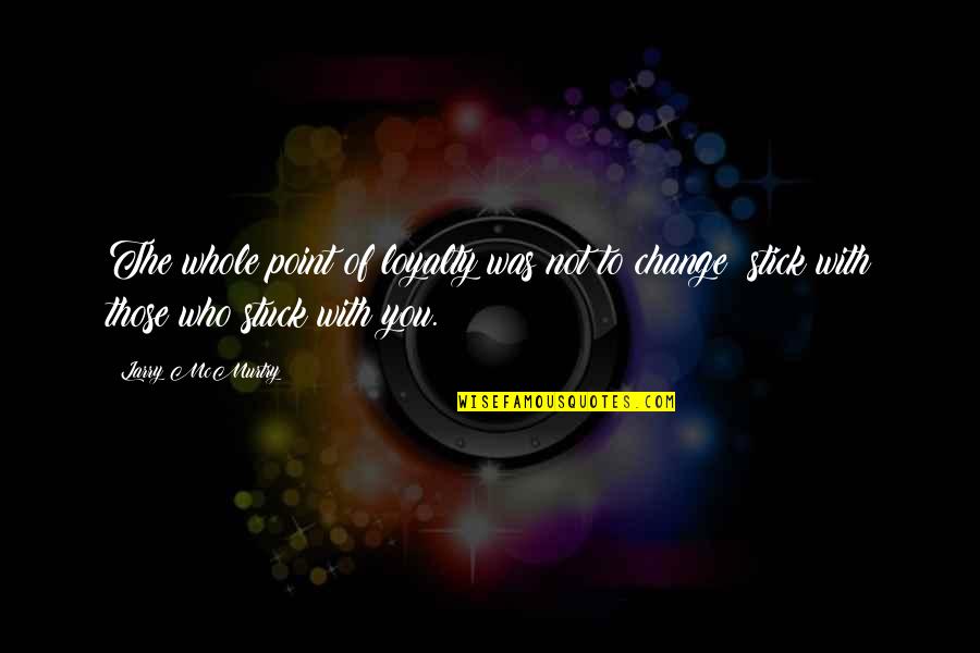 Stick To The Point Quotes By Larry McMurtry: The whole point of loyalty was not to