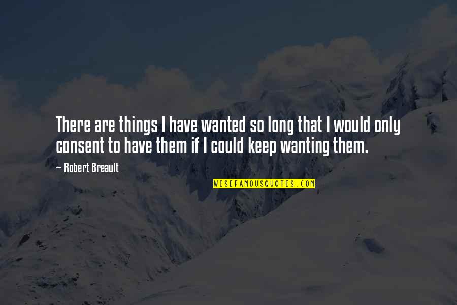 Stick To What You Believe In Quotes By Robert Breault: There are things I have wanted so long Stick To What You Believe In Quotes By Robert Breault: There are things I have wanted so long