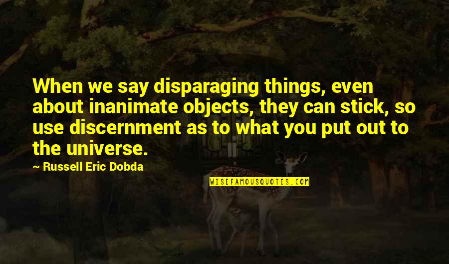 Stick To What You Say Quotes By Russell Eric Dobda: When we say disparaging things, even about inanimate