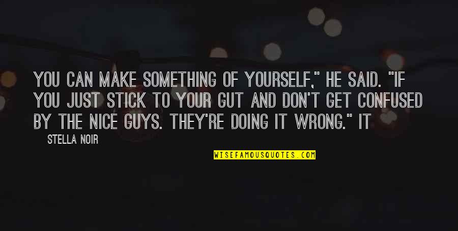 Stick To Yourself Quotes By Stella Noir: You can make something of yourself," he said. Stick To Yourself Quotes By Stella Noir: You can make something of yourself," he said.