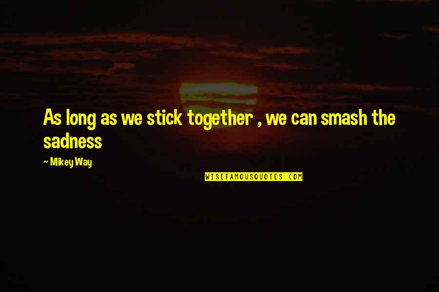 Stick Together It Quotes By Mikey Way: As long as we stick together , we