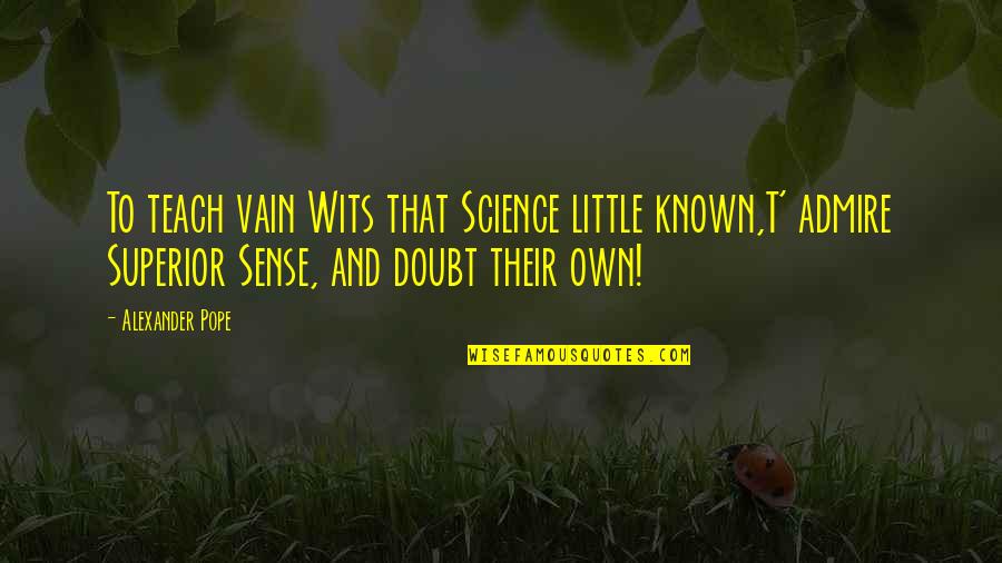 Stick Up For Friends Quotes By Alexander Pope: To teach vain Wits that Science little known,T'