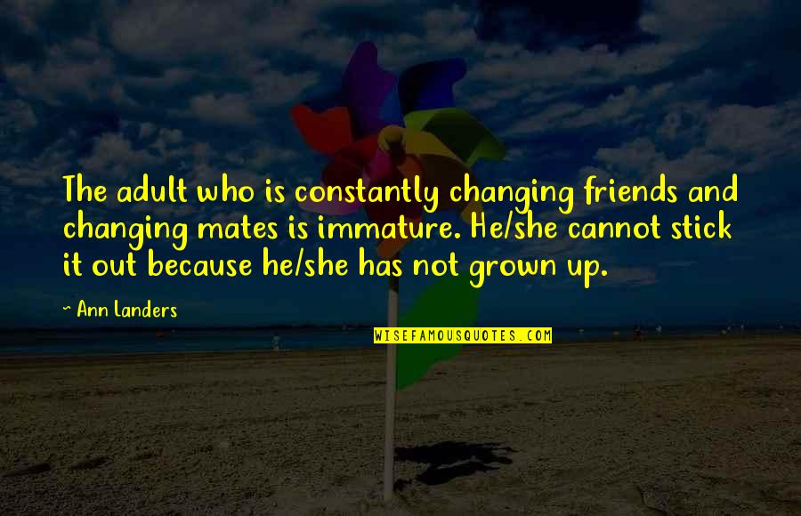 Stick Up For Friends Quotes By Ann Landers: The adult who is constantly changing friends and