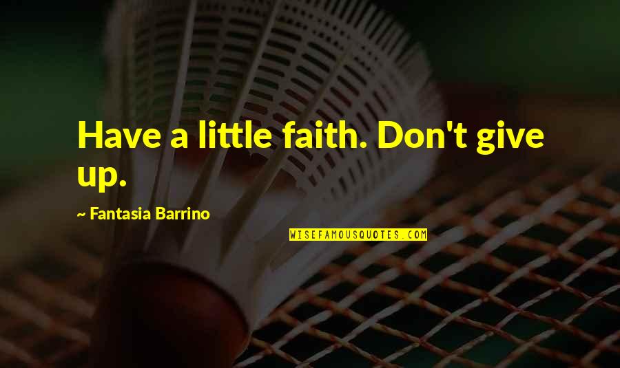 Stick Up For Friends Quotes By Fantasia Barrino: Have a little faith. Don't give up. Stick Up For Friends Quotes By Fantasia Barrino: Have a little faith. Don't give up.