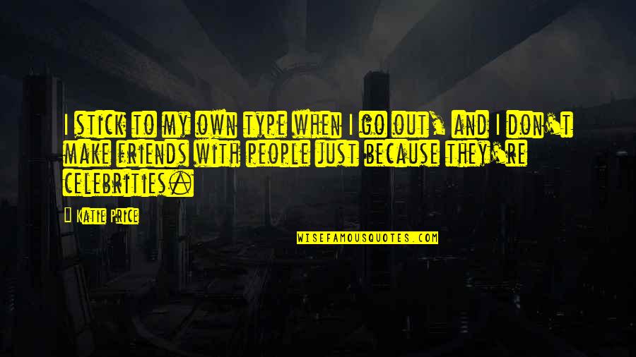 Stick Up For Friends Quotes By Katie Price: I stick to my own type when I Stick Up For Friends Quotes By Katie Price: I stick to my own type when I