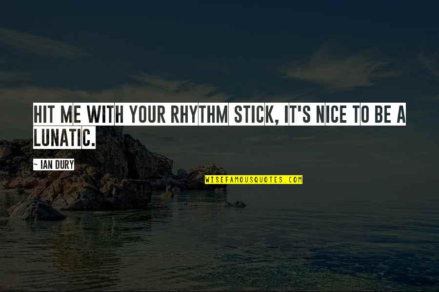 Stick Up For Me Quotes By Ian Dury: Hit me with your rhythm stick, it's nice