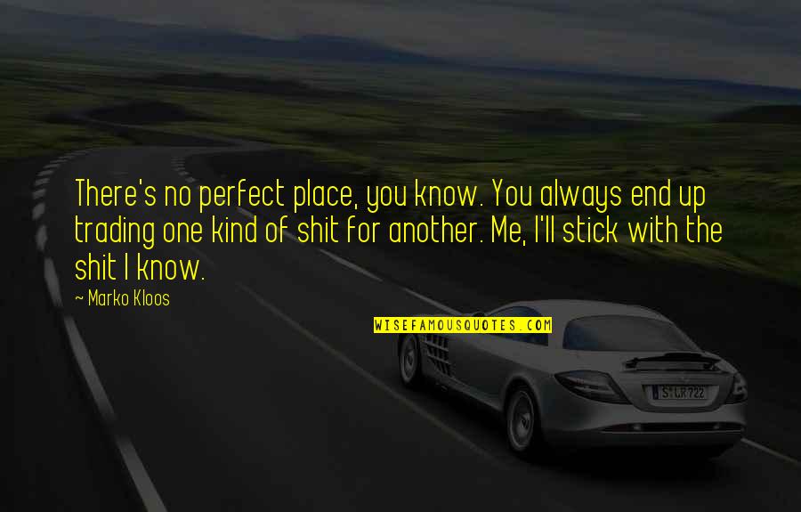 Stick Up For Me Quotes By Marko Kloos: There's no perfect place, you know. You always