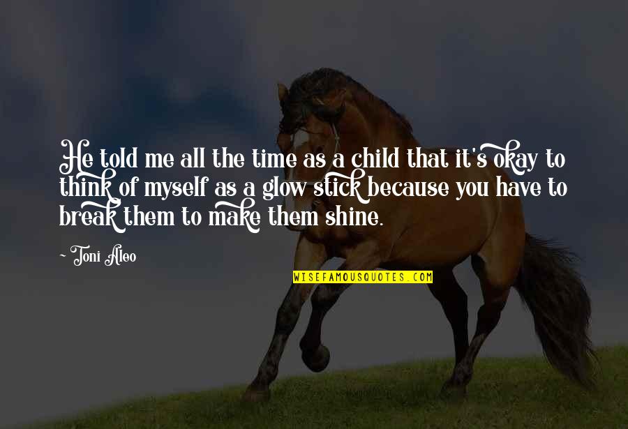 Stick Up For Me Quotes By Toni Aleo: He told me all the time as a Stick Up For Me Quotes By Toni Aleo: He told me all the time as a