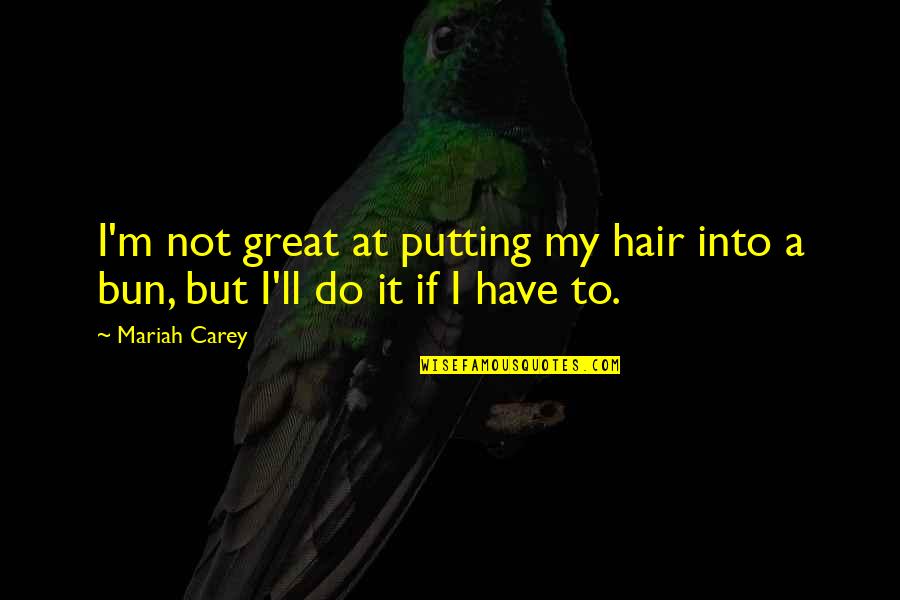 Stick With Love Quote Quotes By Mariah Carey: I'm not great at putting my hair into