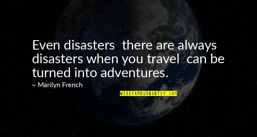 Stick With Love Quote Quotes By Marilyn French: Even disasters there are always disasters when you Stick With Love Quote Quotes By Marilyn French: Even disasters there are always disasters when you