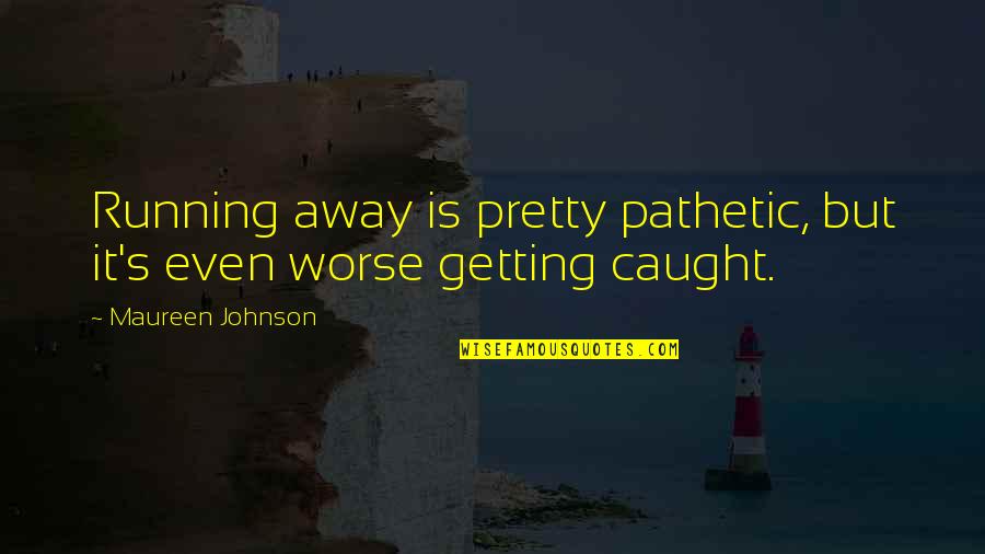 Stick With Me Kid Movie Quote Quotes By Maureen Johnson: Running away is pretty pathetic, but it's even Stick With Me Kid Movie Quote Quotes By Maureen Johnson: Running away is pretty pathetic, but it's even