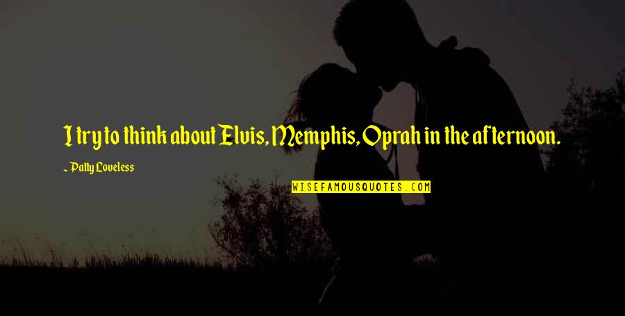 Stick With Me Kid Movie Quote Quotes By Patty Loveless: I try to think about Elvis, Memphis, Oprah Stick With Me Kid Movie Quote Quotes By Patty Loveless: I try to think about Elvis, Memphis, Oprah