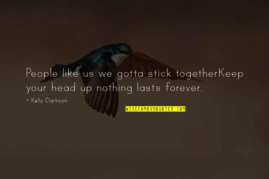 Stick With You Forever Quotes By Kelly Clarkson: People like us we gotta stick togetherKeep your