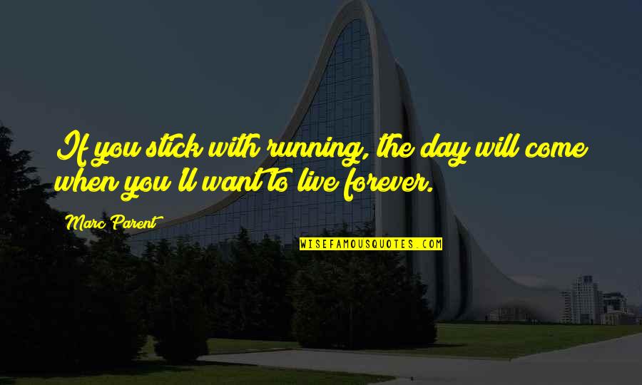 Stick With You Forever Quotes By Marc Parent: If you stick with running, the day will