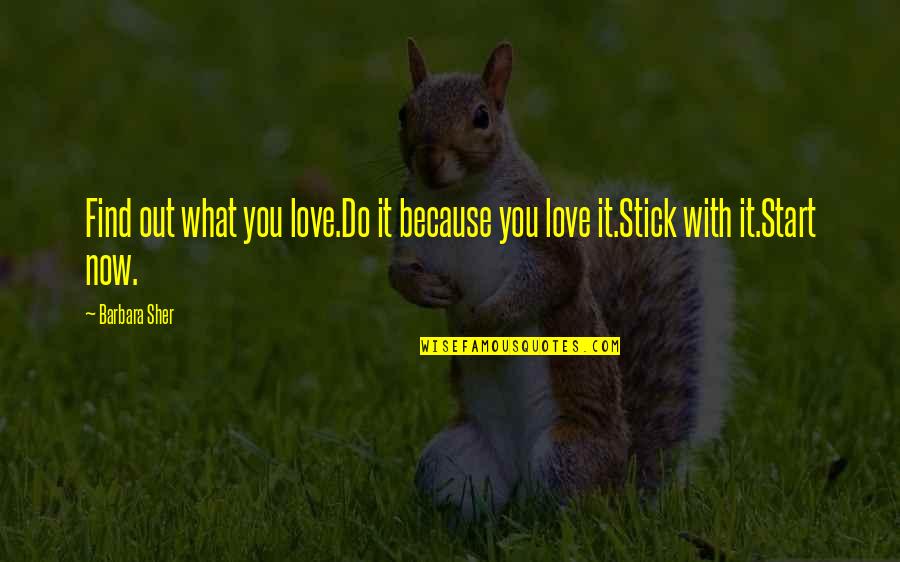 Stick With You Love Quotes By Barbara Sher: Find out what you love.Do it because you