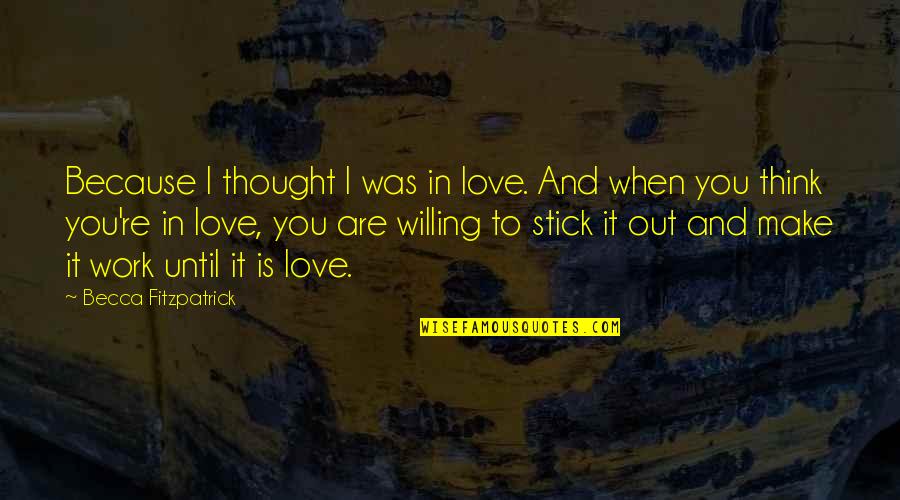 Stick With You Love Quotes By Becca Fitzpatrick: Because I thought I was in love. And