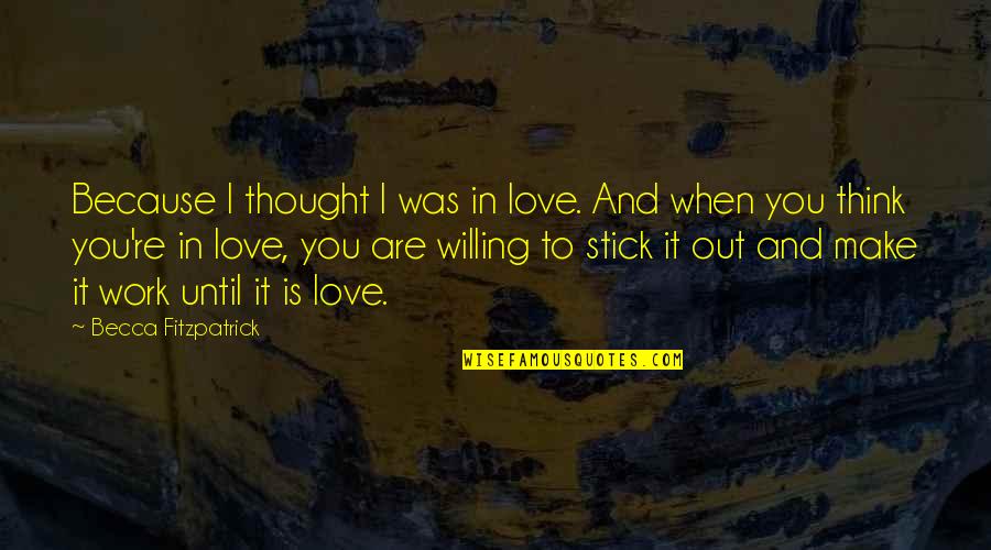 Stick With You Love Quotes By Becca Fitzpatrick: Because I thought I was in love. And Stick With You Love Quotes By Becca Fitzpatrick: Because I thought I was in love. And