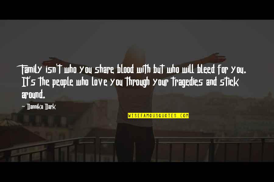 Stick With You Love Quotes By Dannika Dark: Family isn't who you share blood with but Stick With You Love Quotes By Dannika Dark: Family isn't who you share blood with but