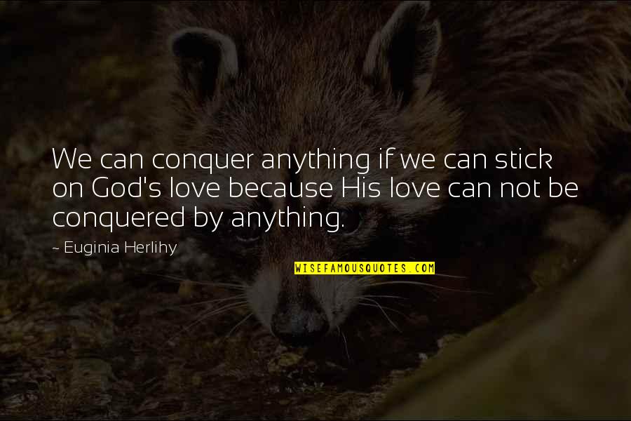 Stick With You Love Quotes By Euginia Herlihy: We can conquer anything if we can stick Stick With You Love Quotes By Euginia Herlihy: We can conquer anything if we can stick