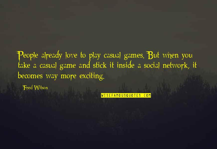 Stick With You Love Quotes By Fred Wilson: People already love to play casual games. But Stick With You Love Quotes By Fred Wilson: People already love to play casual games. But