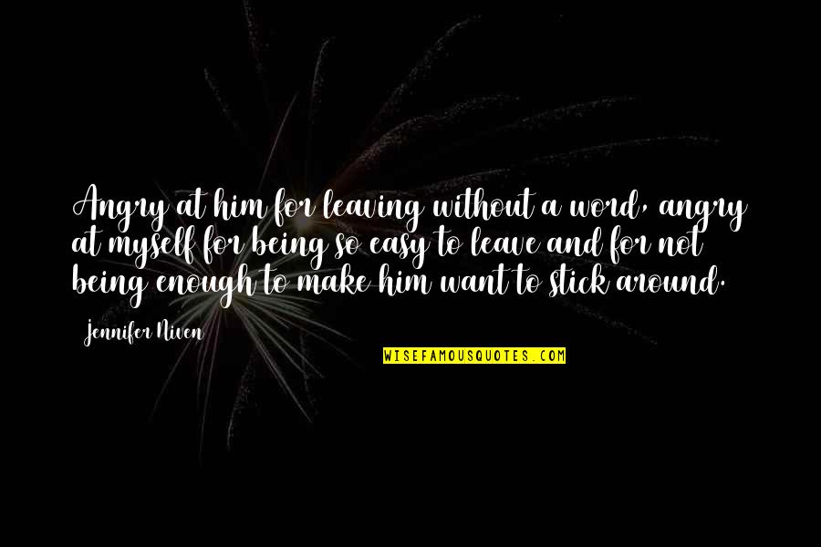 Stick With You Love Quotes By Jennifer Niven: Angry at him for leaving without a word, Stick With You Love Quotes By Jennifer Niven: Angry at him for leaving without a word,