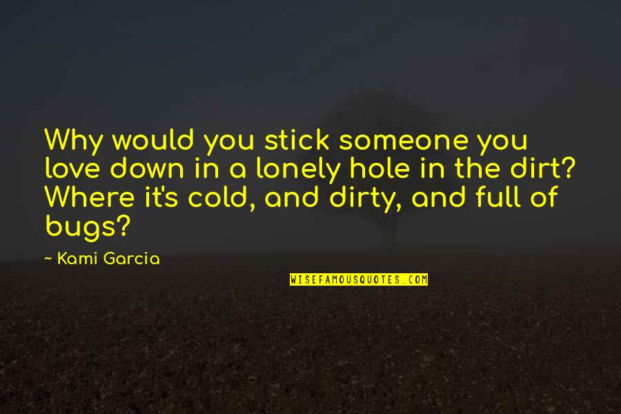 Stick With You Love Quotes By Kami Garcia: Why would you stick someone you love down Stick With You Love Quotes By Kami Garcia: Why would you stick someone you love down