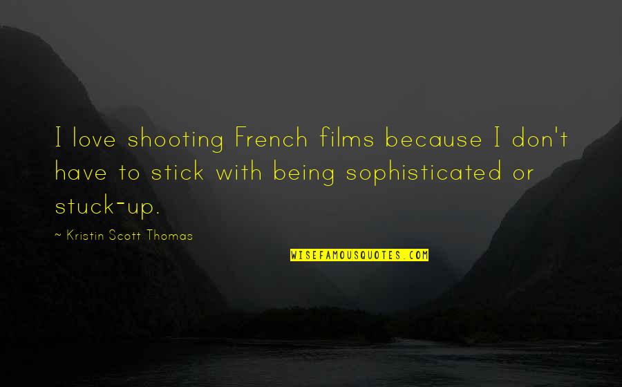 Stick With You Love Quotes By Kristin Scott Thomas: I love shooting French films because I don't