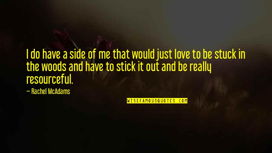 Stick With You Love Quotes By Rachel McAdams: I do have a side of me that Stick With You Love Quotes By Rachel McAdams: I do have a side of me that