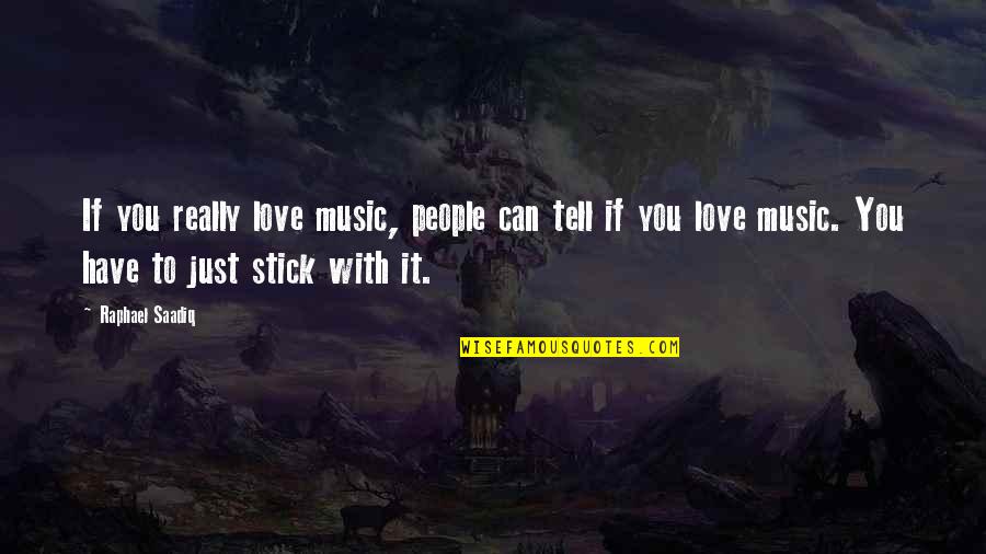 Stick With You Love Quotes By Raphael Saadiq: If you really love music, people can tell Stick With You Love Quotes By Raphael Saadiq: If you really love music, people can tell