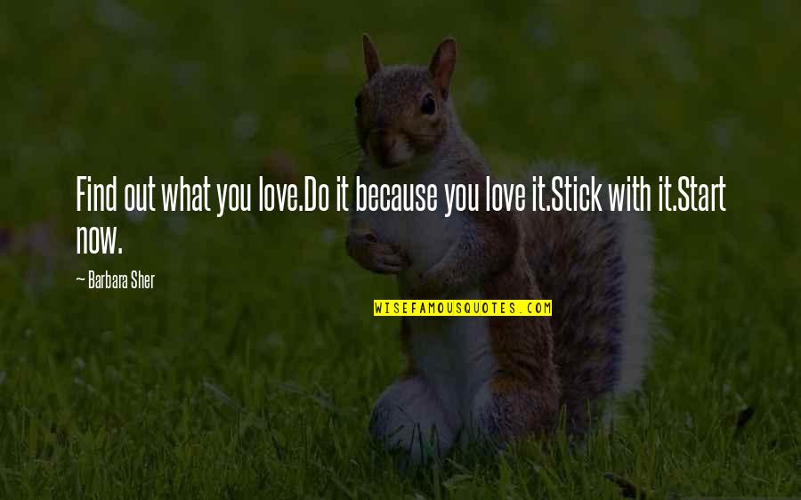 Stick With You Quotes By Barbara Sher: Find out what you love.Do it because you