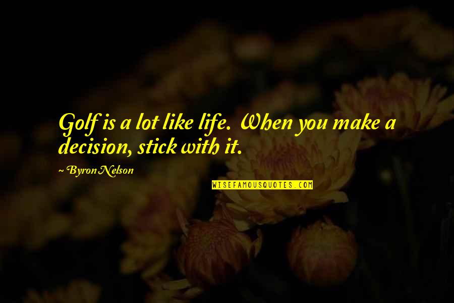 Stick With You Quotes By Byron Nelson: Golf is a lot like life. When you