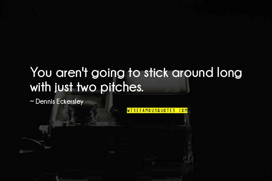 Stick With You Quotes By Dennis Eckersley: You aren't going to stick around long with