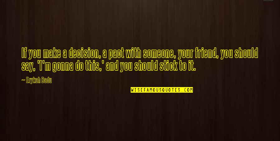 Stick With You Quotes By Erykah Badu: If you make a decision, a pact with