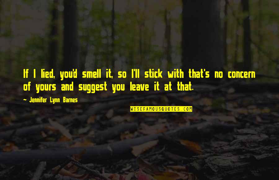 Stick With You Quotes By Jennifer Lynn Barnes: If I lied, you'd smell it, so I'll