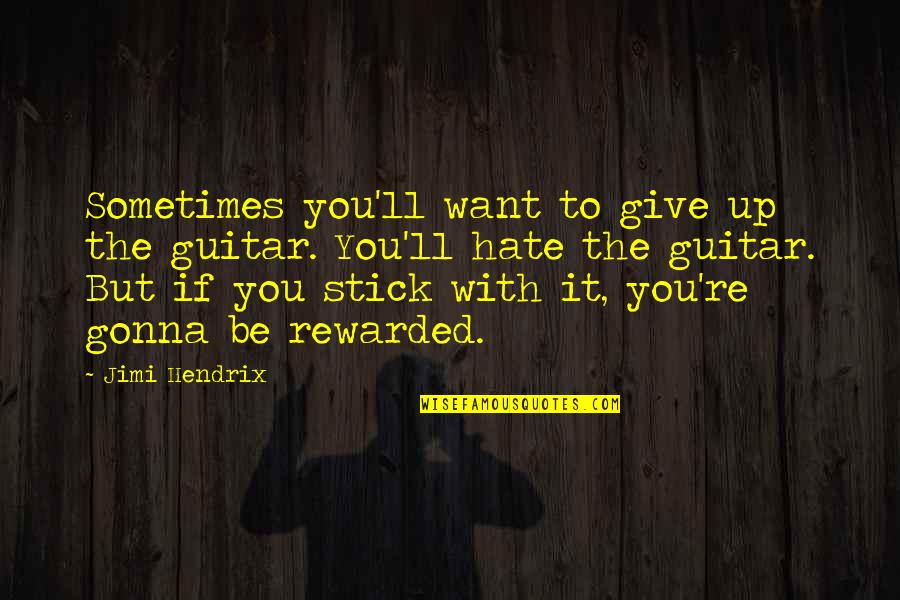 Stick With You Quotes By Jimi Hendrix: Sometimes you'll want to give up the guitar.