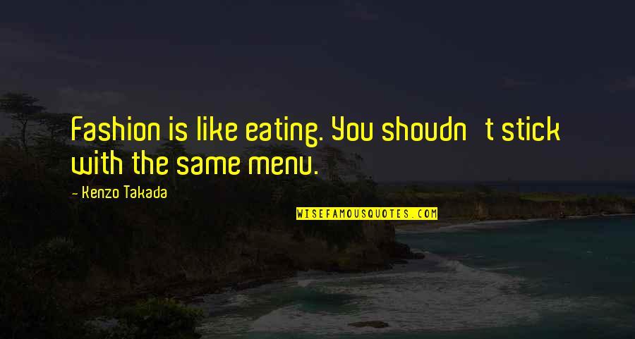 Stick With You Quotes By Kenzo Takada: Fashion is like eating. You shoudn't stick with