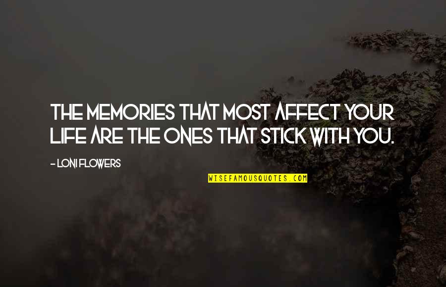Stick With You Quotes By Loni Flowers: The memories that most affect your life are