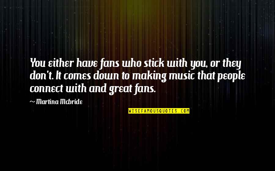 Stick With You Quotes By Martina Mcbride: You either have fans who stick with you,