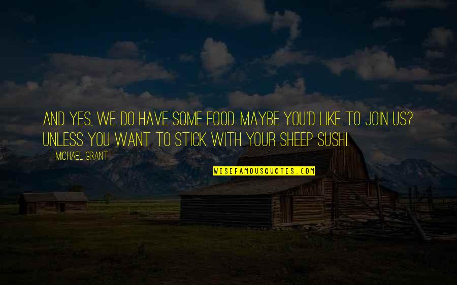 Stick With You Quotes By Michael Grant: And yes, we do have some food. Maybe