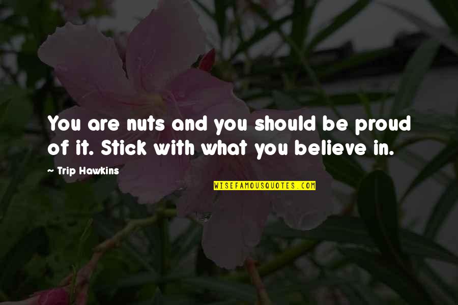 Stick With You Quotes By Trip Hawkins: You are nuts and you should be proud